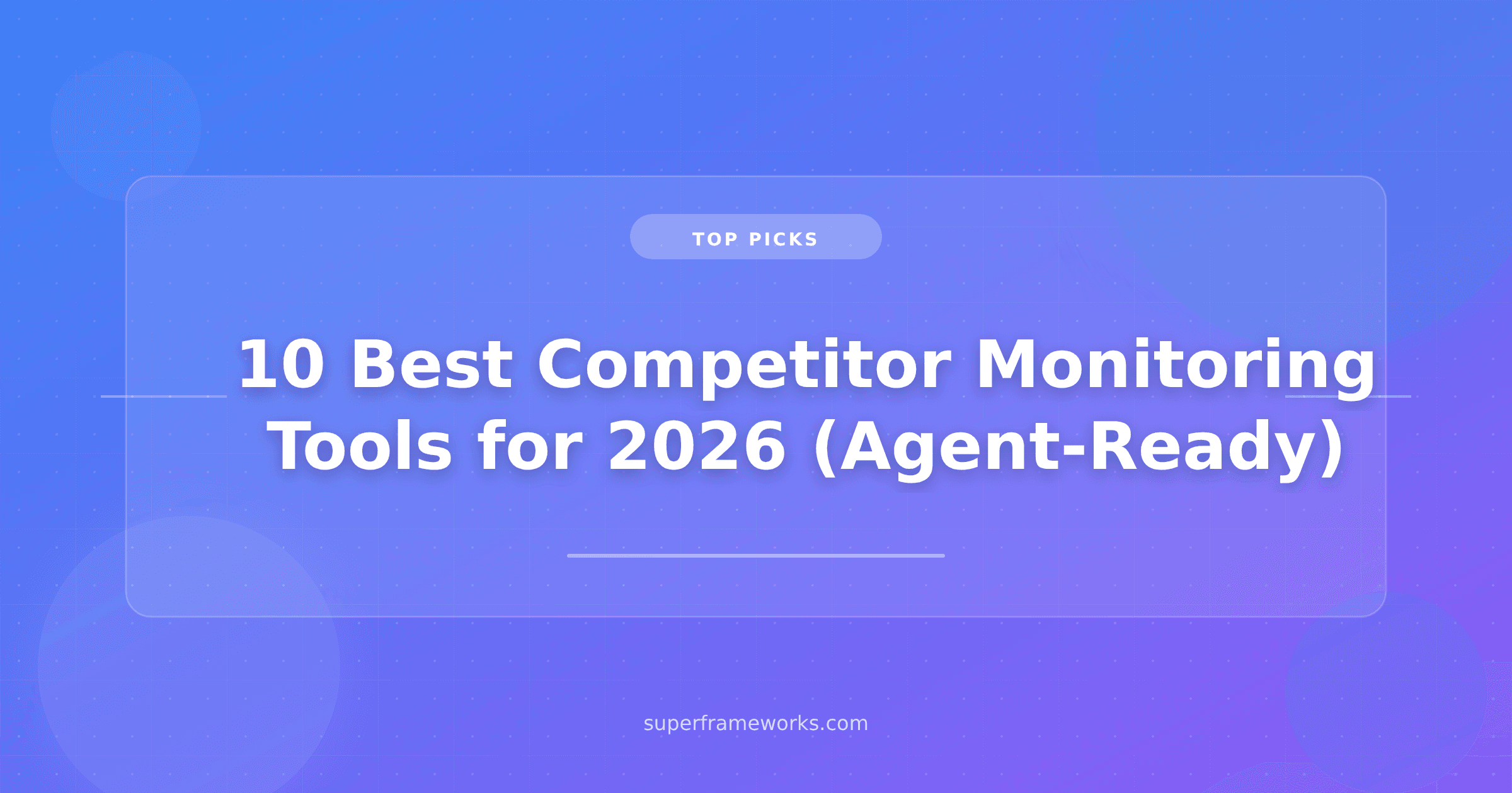 10 Best Competitor Monitoring Tools for 2026 (Agent-Ready)