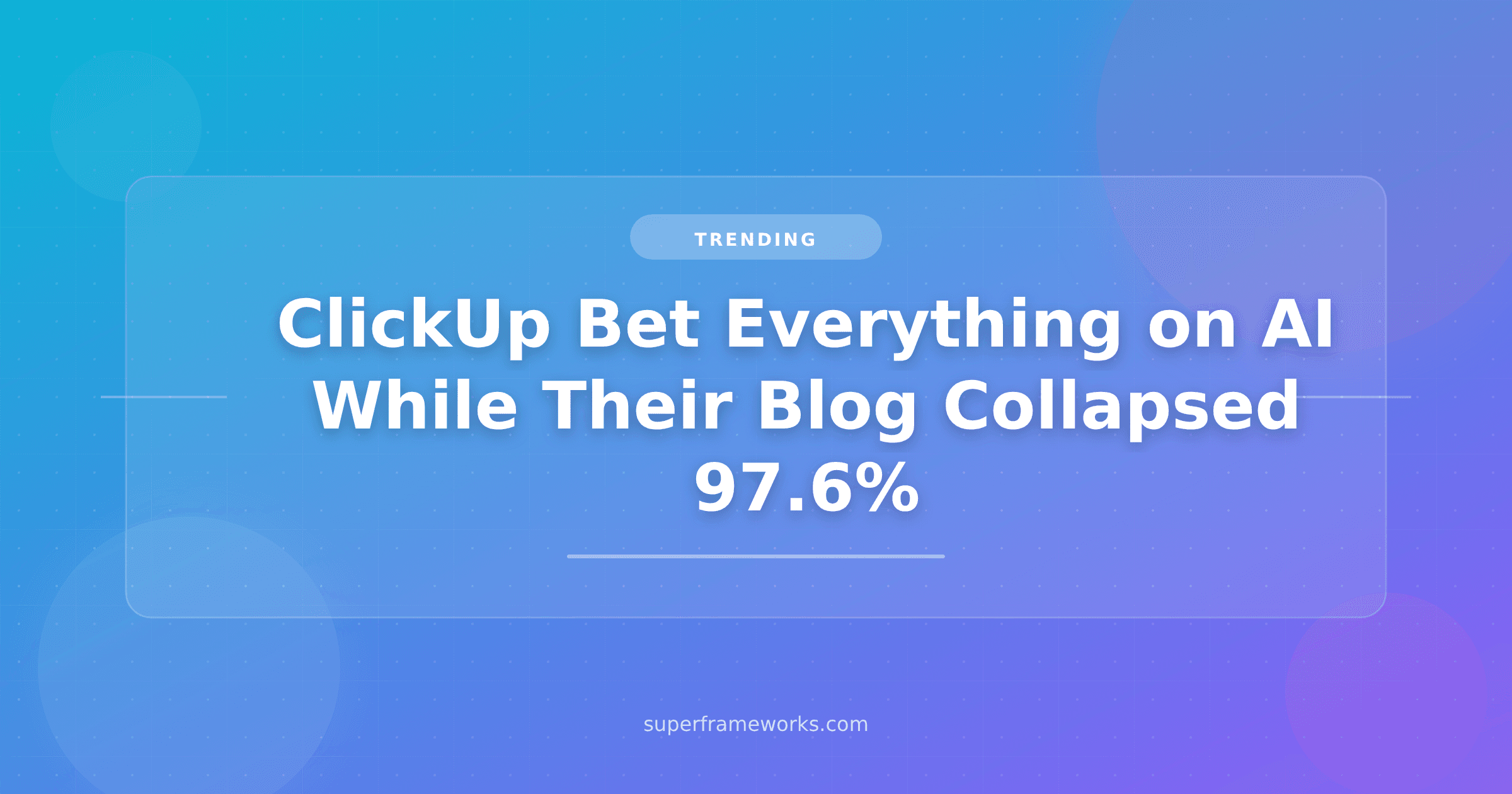 ClickUp Just Bet the Company on AI. Their AI-Scaled Blog Lost 97.6% of Traffic the Same Year. Here's the Lesson for Founders.