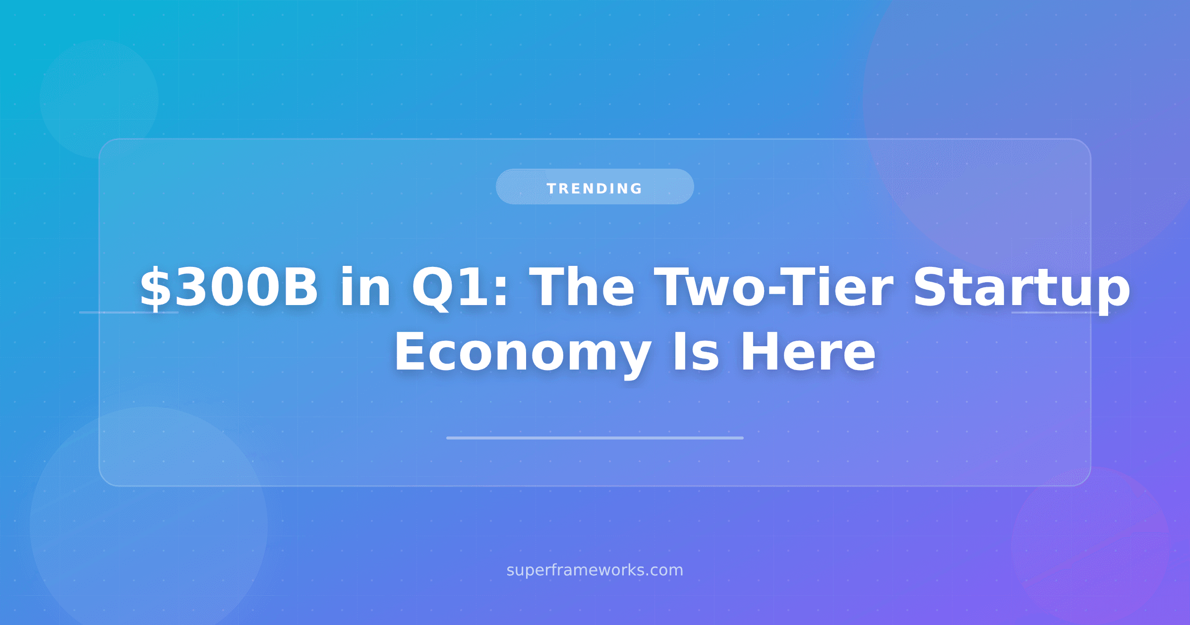 $300B in One Quarter: The Two-Tier Startup Economy Is Here