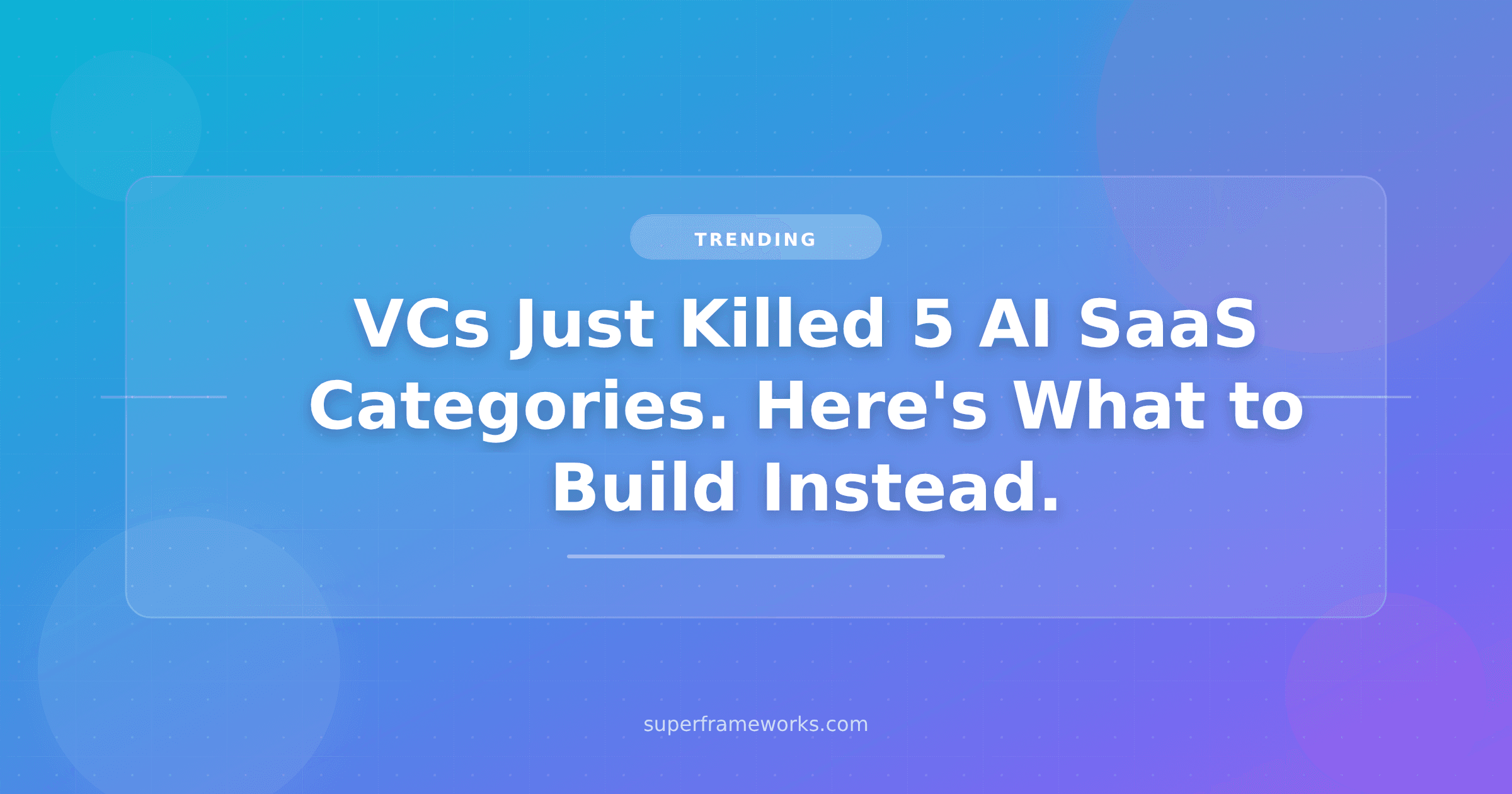 VCs Just Killed 5 AI SaaS Categories. Here’s What to Build Instead.